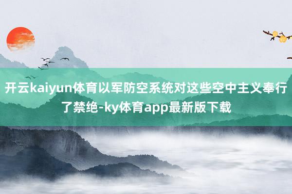 开云kaiyun体育以军防空系统对这些空中主义奉行了禁绝-ky体育app最新版下载