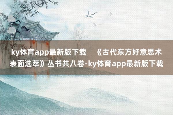 ky体育app最新版下载    《古代东方好意思术表面选萃》丛书共八卷-ky体育app最新版下载