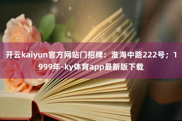 开云kaiyun官方网站门招牌：淮海中路222号；1999年-ky体育app最新版下载